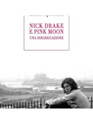 Nick Drake e Pink Moon. Una disgregazione