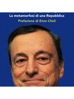 Effetto Draghi. La metamorfosi di una Repubblica