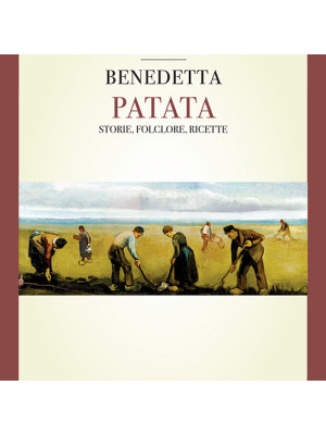 Benedetta patata. Storia, folclore, ricette