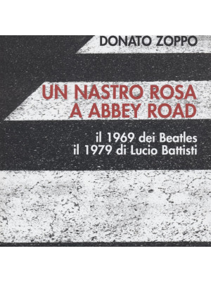 Un nastro rosa a Abbey Road. Il 1969 dei Beatles il 1979 di Lucio Battisti